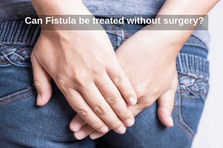Can Fistula be treated without surgery?