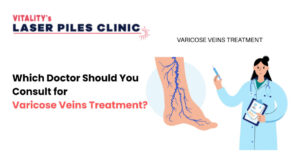 Which Doctor Should You Consult for Varicose Veins Treatment?