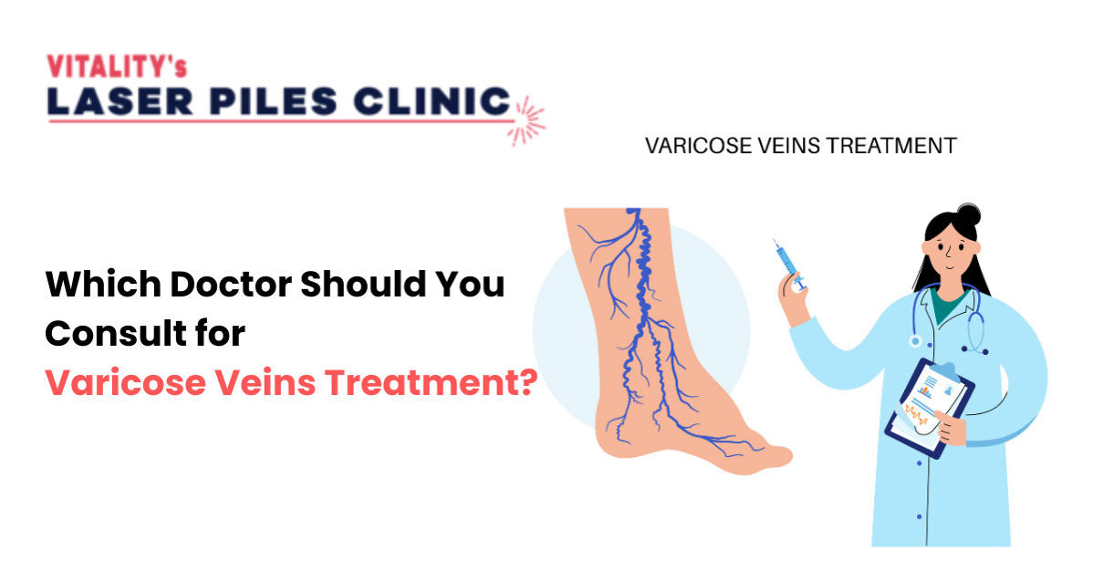 Which Doctor Should You Consult for Varicose Veins Treatment?